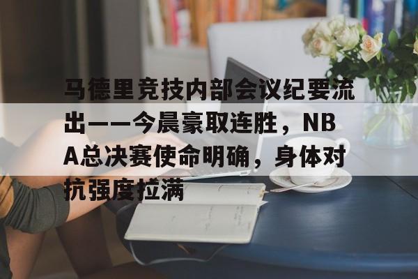 Raybet-马德里竞技内部会议纪要流出——今晨豪取连胜，NBA总决赛使命明确，身体对抗强度拉满的简单介绍
